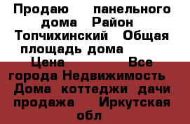 Продаю 1/2 панельного дома › Район ­ Топчихинский › Общая площадь дома ­ 100 › Цена ­ 600 000 - Все города Недвижимость » Дома, коттеджи, дачи продажа   . Иркутская обл.